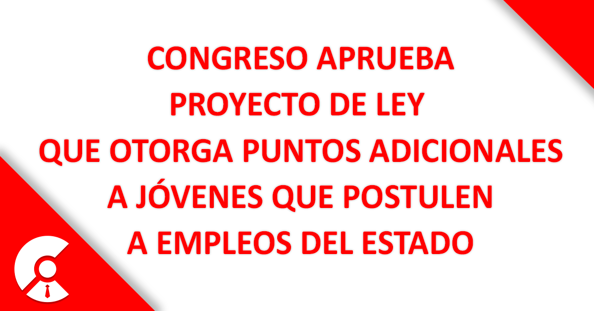  Congreso aprueba proyecto que otorga puntos adicionales a jóvenes que postulen a empleos del Estado